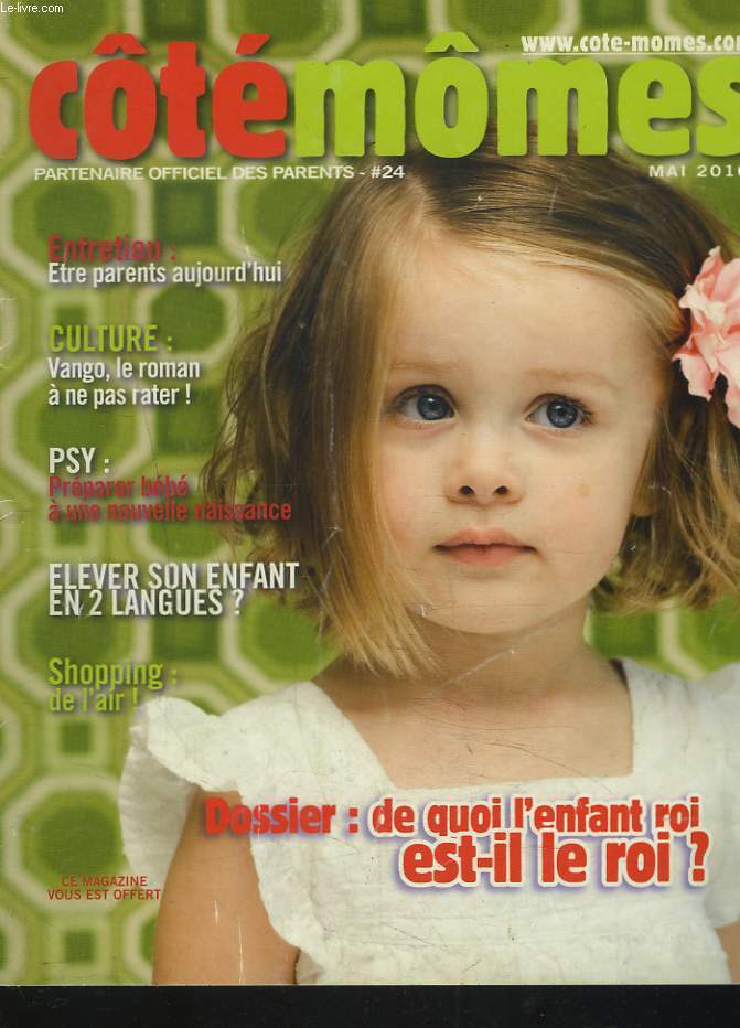 CTEMMES, PARTENAIRE OFFICIEL DES PARENTS N24, MAI 2010. DOSSIER : DE QUOI L'ENFANT ROI EST6IL LE ROI ? / ETRE PARENTS AUJOURD'HUI / PREPARER BEBE A UNE NOUVELLE NAISSANCE / ...