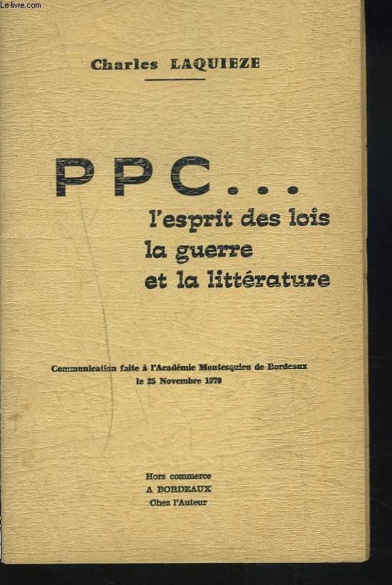 PPC... L'ESPRIT DES LOIS, LA GUERRE ET LA LITTERATURE. COMMUNICATION FAITE A L'ACADEMIE MONTESQUIEU DE BORDEAUX LE 25 NOVEMBRE 1970.