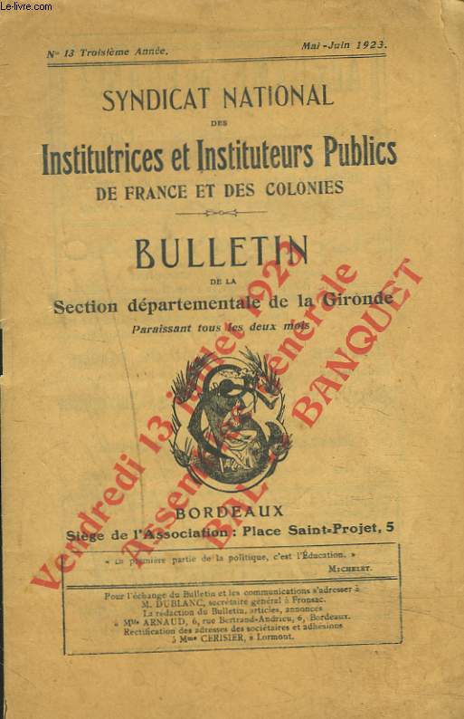 SYNDICAT NATIONAL DES INSTITUTRICES ET INSTITUTEURS PUBLICS DE FRANCE ET DES COLONIES, BULLETIN DE LA SECTION DEPARTEMENTALE DE LA GIRONDE N13, 3e ANNEE, MAI-JUIN 1923. NOTRE FTE/ A.G. / COMITE DEPARTEMENTAL/ VISITE A NOS CHEFS/ LA HOUILLE ET LE BLE /..