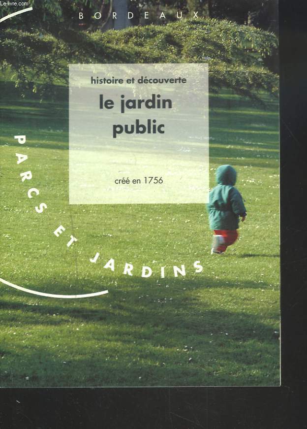 BORDEAUX. HISTOIRE ET DECOUVERTE. PARCS et JARDINS. LE JARDIN PUBLIC. (CREE EN 1756)