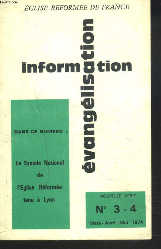 EGLISE REFORMEE DE FRANCE. INFORMATION EVANGELISATION N3, 4, MARS-MAI 1974. LE SYNODE NATIONAL DE L'EGLISE REFORMEE TENU A LYON.