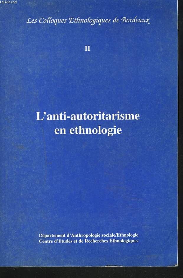 LES COLLOQUES ETHNOLOGIQUES DE BORDEAUX II. L'ANTI-AUTORITARISME EN ETHNOLOGIE. ACTES DU COLLOQUE DU 13 AVRIL 1995.