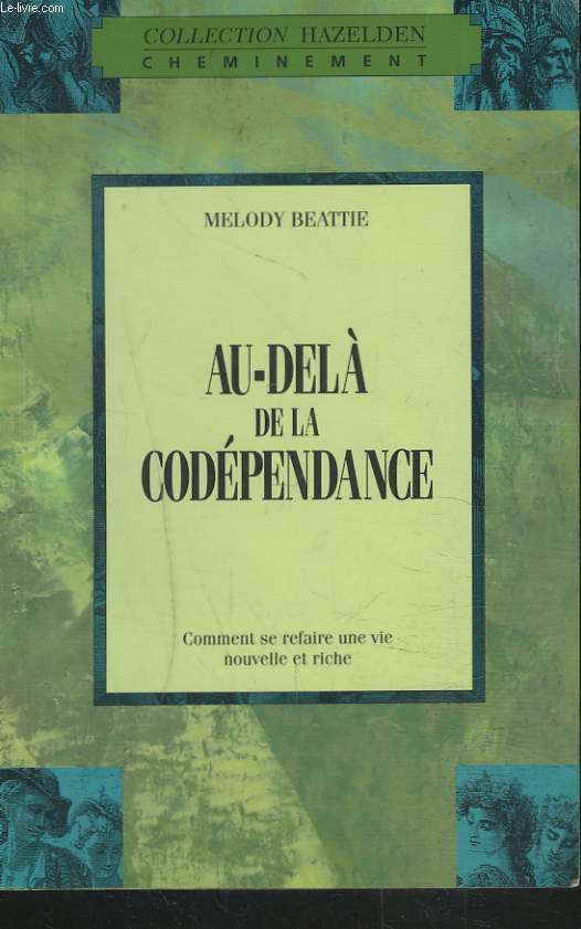 AU-DELA DE LA CODEPENDANCE. COMMENT SE REFAIRE UNE VIE NOUVELLE ET RICHE.