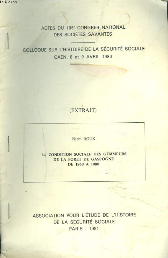 ACTES DU 105e CONGRES NATIONAL DES SOCIETES SAVANTES / COLLOQUE SUR L'HISTOIRE DE LA SECURITE SOCIALE CAEN, 8 ET 9 AVRIL 1980. LA CONDITION SOCIALE DES GEMMEURS DE LA FORET DE GASCOGNE DE 1930  1980.