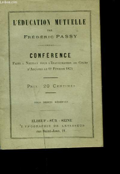 L'EDUCATION MUTUELLE. CONFERENCE faite  Neuilly pour l'inauguration de cours d'adultes le 12 fevrier 1874.