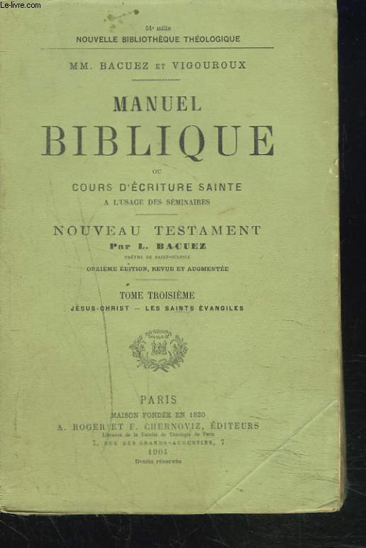 MANUEL BIBLIQUE OU COURS D'ECRITURE SAINTE A L'USAGE DES SEMINAIRES, NOUVEAU TESTAMENT. TOME TROISIEME. JESUS-CHRIST. LES SAINTS EVANGILES.