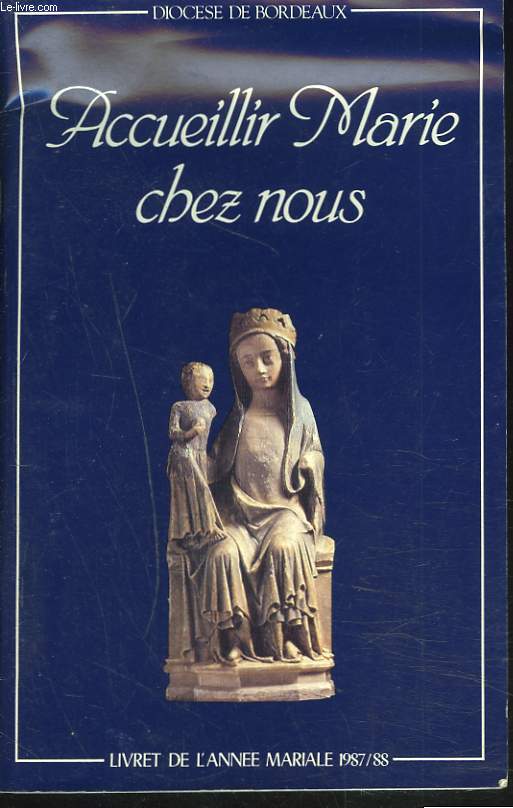 ACCUEILLIR MARIE CHEZ NOUS. LIVRET DE L'ANNEE MARIALE 1987-1988.