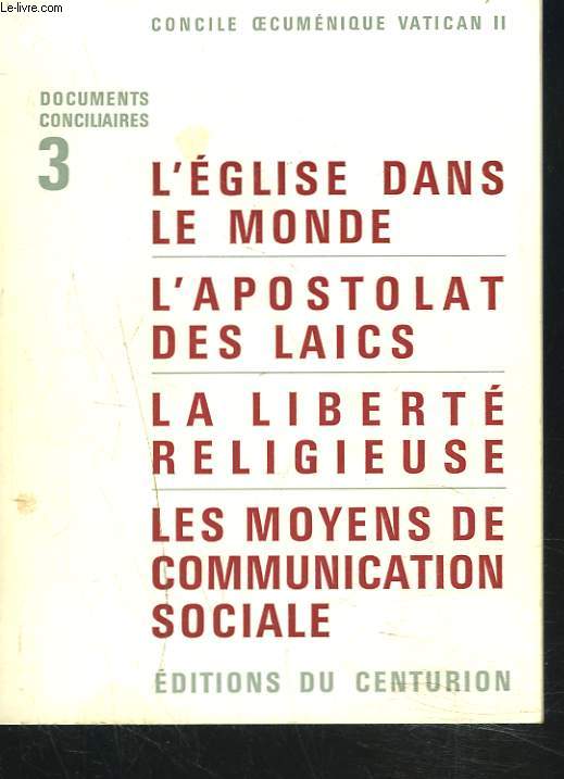 CONCILE OECUMENIQUE VATICAN II. DOCUMENTS CONCILIAIRES 3. L'EGLISE DANS LE MONDE, L'APOSTOLAT DES LAICS, LA LIBERTE RELIGIEUSE, LES MOYENS DE COMMUNICATION SOCIALE.