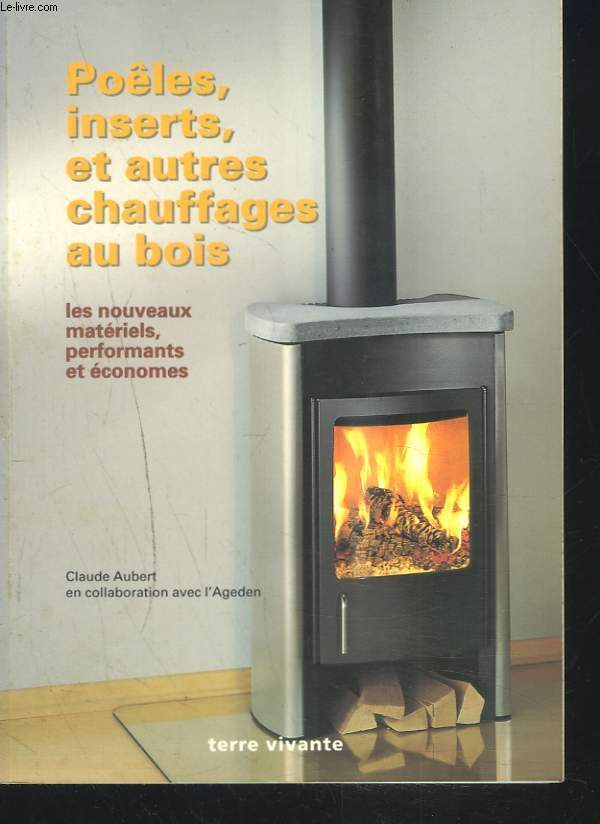 POELES, INSERTS, ET AUTRES CHAUFFAGES AU BOIS. LES NOUVEAUX MATERIELS PERFORMANTS ET ECONOMES.