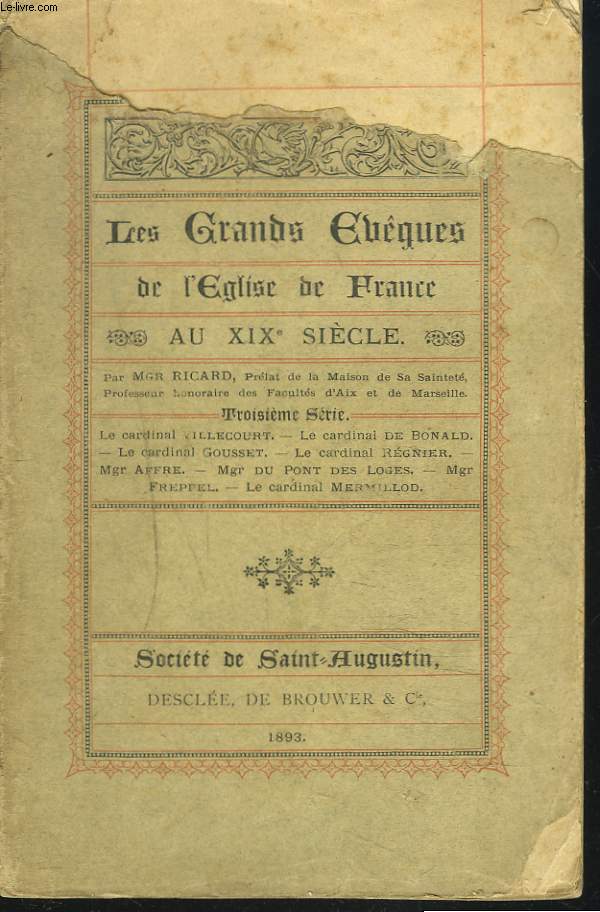 LES GRANDS EVEQUES DE L'EGLISE DE FRANCE AU XIXe SIECLE, TROISIEME SERIE. LE CARDINAL VILLECOURT, DE BONALD, GOUSSET, REGNIER, Mgr AFFRE, DU PONT DES LOGES, FREPPEL, LE CARDINAL MERMILLOD.