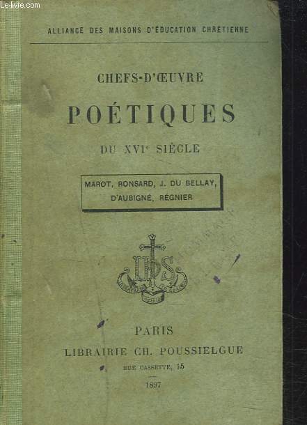 CHEFS-D'OEUVRE POETIQUES DU XVIE SIECLE. Marot, Ronsard, J. du Bellay, D'Aubign, Rgnier.