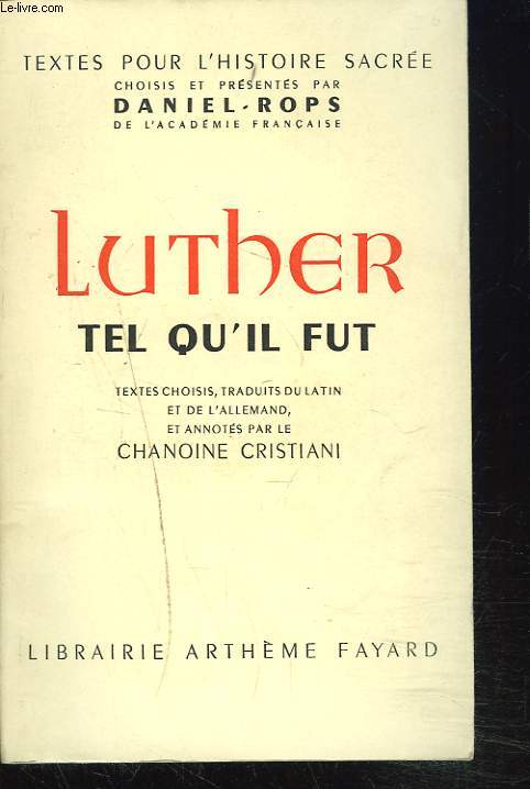 LUTHER TEL QU'IL FUT. Textes choisis, traduits du latin et de l' allemand, et annots par le Chanoine Cristiani.