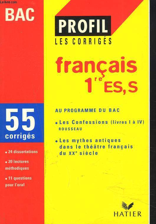 FRANCAIS 1re ES, S. AU PROGRAMME DU BAC. LES CONFESSIONS (LIVRES I  IV, ROUSSEAU / LES MYTHES ANTIQUES DANS LE THEATRE FRANCAIS DU XXe SIECLE. 55 CORRIGES. DISSERTATIONS, LECTURES METHODIQUES, QUESTIONS POUR L'ORAL.