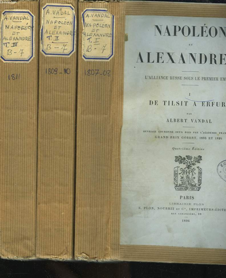 NAPOLEON ET ALEXANDRE Ier. L'Alliance russe sous le Premier Empire. I. De Tilsit  Erfurt./ II. 1809. Le Second Mariage de Napolon. Dclin de l'alliance. / III. La Rupture.