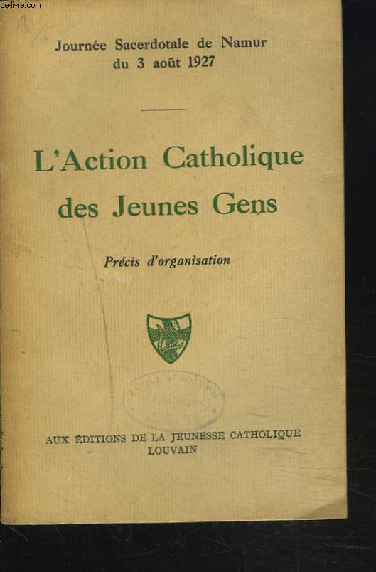 L'ACTION CATHOLIQUE DES JEUNES GENS. PRECIS D'ORGANISATION. JOURNEE SACERDOTALE DE NAMUR DU 3 AOT 1927.