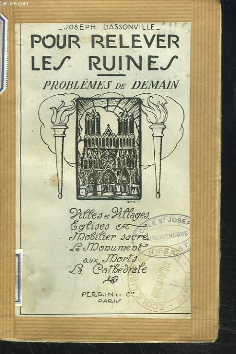 POUR RELEVER LES RUINES. PROBLEMES DE DEMAIN. VILLES ET VILLAGES / EGLISES ET MOBILIER SACRE / LE MONUMENT AUX MORTS / LA CATHEDRALE.