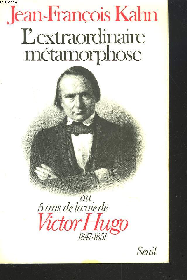 L'EXTRAORDINAIRE METAMORPHOSE OU 5 ANS DE LA VIE DE VICTOR HUGO. 1847 - 1851.