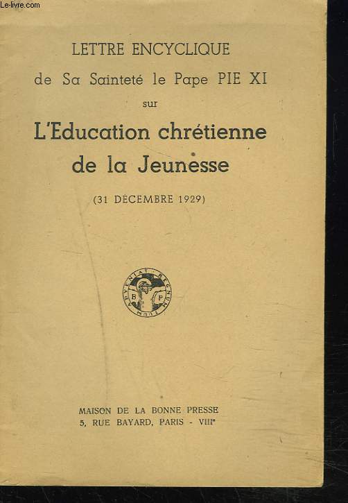 LETTRE ENCYCLIQUE DU PAPE PIE XI SUR L EDUCATION CHRETIENNE DE LA JEUNESSE. 31 DECEMBRE 1929.