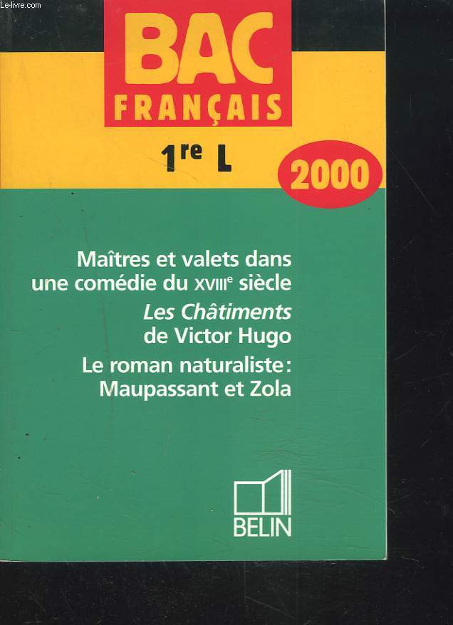 BAC FRANCAIS 1re L. 2000. MAITRES ET VALETS DANS UNE COMEDIE DU XVIIIe SIECLE. LES CHTIMENTS DE VICTOR HUGO . LE ROMAN NATURALISTE : MAUPASSANT ET ZOLA.