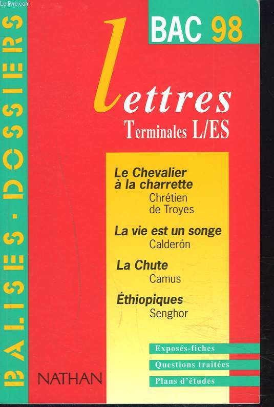 BAC 98, LETTRES, TERMINALES L, ES. EXPOSES-FICHES, QUESTIONS TRAITEES ET PLANS D'ETUDES. LE CHEVALIER A LA CHARETTE, CHRETIEN DE TROYES / LA VIE EST UN SONGE par CALDERON / LACHUTE, CAMUS / ETHIOPIQUES, SENGHOR.