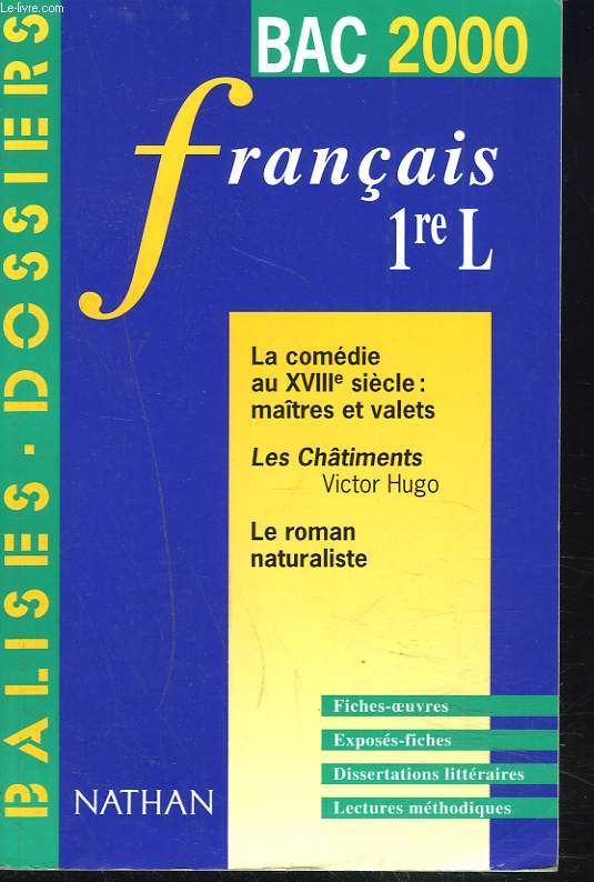 BAC 2000, FRANCAIS 1re L. EXPOSES-FICHES, FICHES OEUVRES, DISSERTATIONS LITTERAIRES ET LECTURES METHODIQUES. LA COMEDIE AU XVIIIe SIECLE : MATRES ET VALETS / LES CHTIMENTS, VICTOR HUGO / LE ROMAN NATURALISTE.