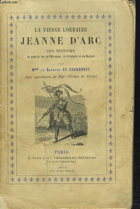LA VIERGE LORRAINE JEANNE D'ARC. Son histoire au point de vue de l'hrosme, de la saintet et du martyre.