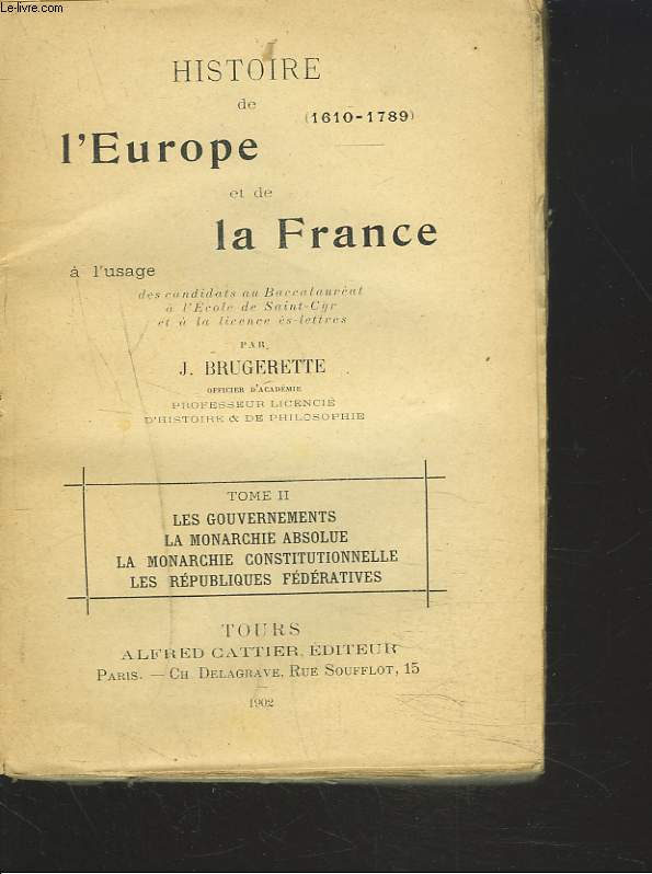 HISTOIRE DE L'EUROPE ET DE LA FRANCE. TOME II. LES GOUVERNEMENTS, LA MONARCHIE ABSOLUE ET CONSTITUTIONNELLE, LES REPUBLIQUES FEDERATIVES. A L'USAGE DES CANDIDATS AU BACCALAUREAT, A L'ECOLE DE SAINT-CYR ET A LA LICENCE ES LETTRES.