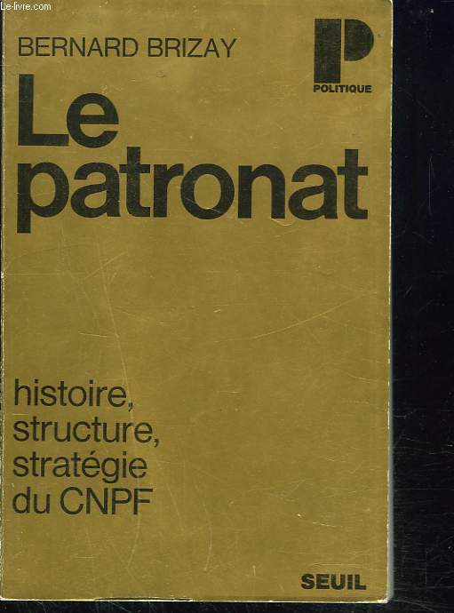 LE PATRONAT. Histoire, structure, stratgie du CNPF.