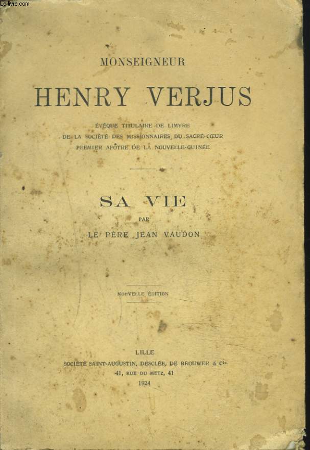 MONSEIGNEUR HENRY VERJUS. Evque titulaire de Limyre de la Socit des Missionnaires du Sacr-Coeur, 1er Aptre de la Nouvelle-Guine. SA VIE.