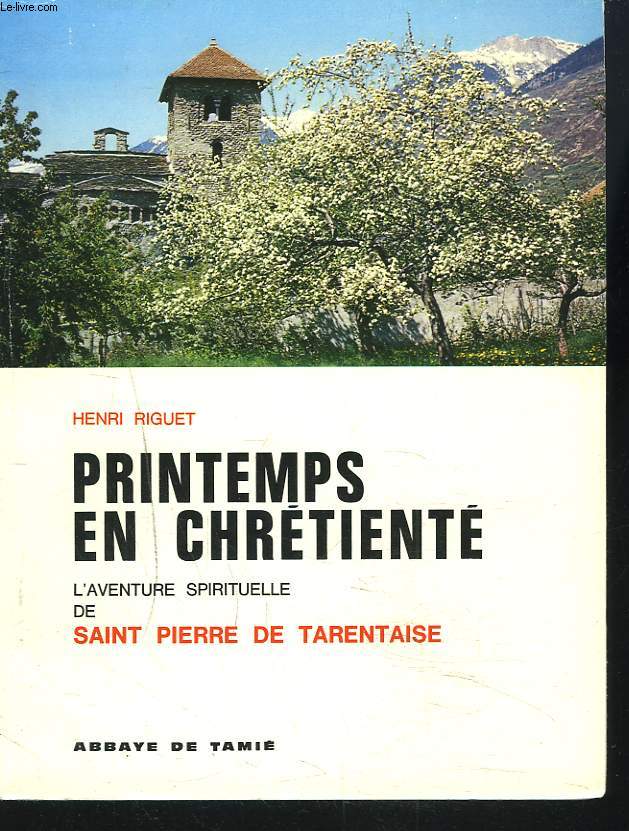 PRINTEMPS EN CHRETIENTE. L'AVENTURE SPIRITUELLE DE SAINT PIERRE DE TARENTAISE.