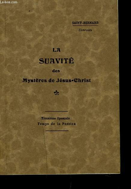 EXTRAITS. LA SUAVITE DES MYSTERES DE JESUS-CHRIST. Troisime opuscule : le temps des passions.