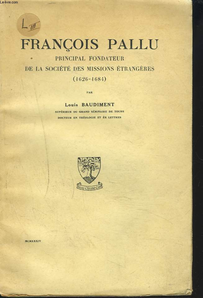 FRANCOIS PALLU, PRINCIPAL FONDATEUR DE LA SOCIETE DES MISSION ETRANGERES (1626-1684)