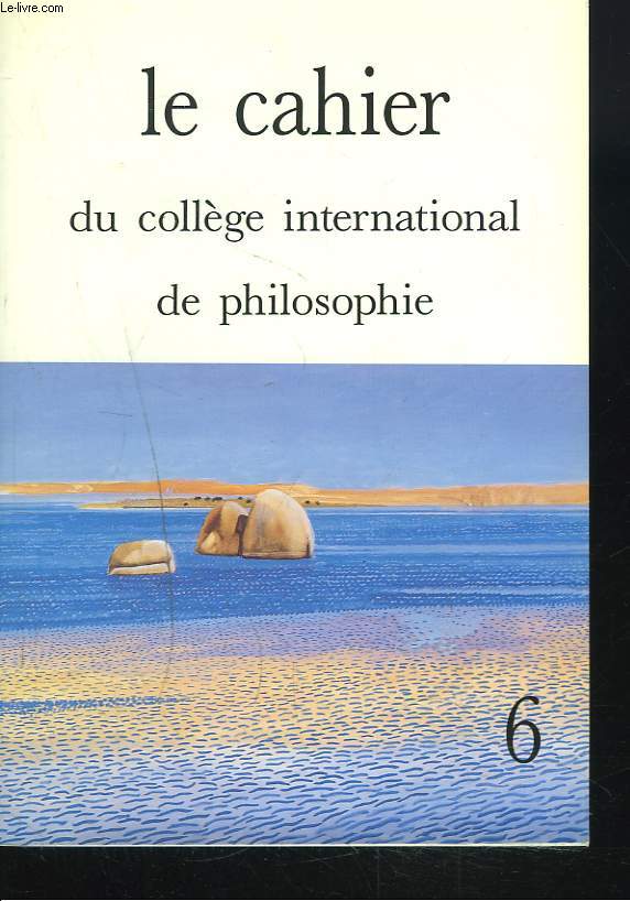 LE CAHIER DU COLLEGE INTERNATIONAL DE PHILOSOPHIE N6.