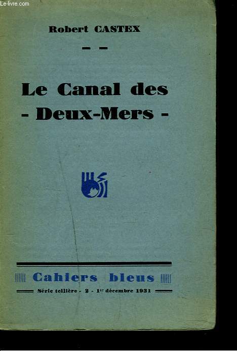 CAHIERS BLEUS, SERIE TELLIERE 2, 1er DECEMBRE 1931. LE CANAL DES DEUX-MERS.