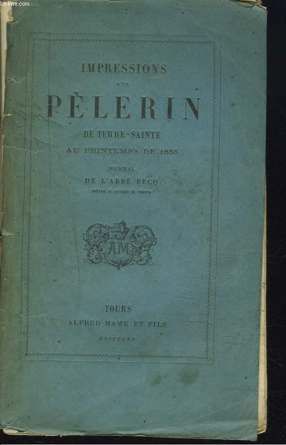IMPRESSIONS D'UN PELERIN DE TERRE-SAINTE AU PRINTEMPS DE 1855. JOURNAL DE L'ABBE BECQ.