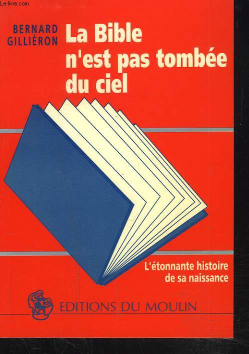 LA BIBLE N'EST PAS TOMBEE DU CIEL. L'ETONNANTE HISTOIRE DE SA NAISSANCE.