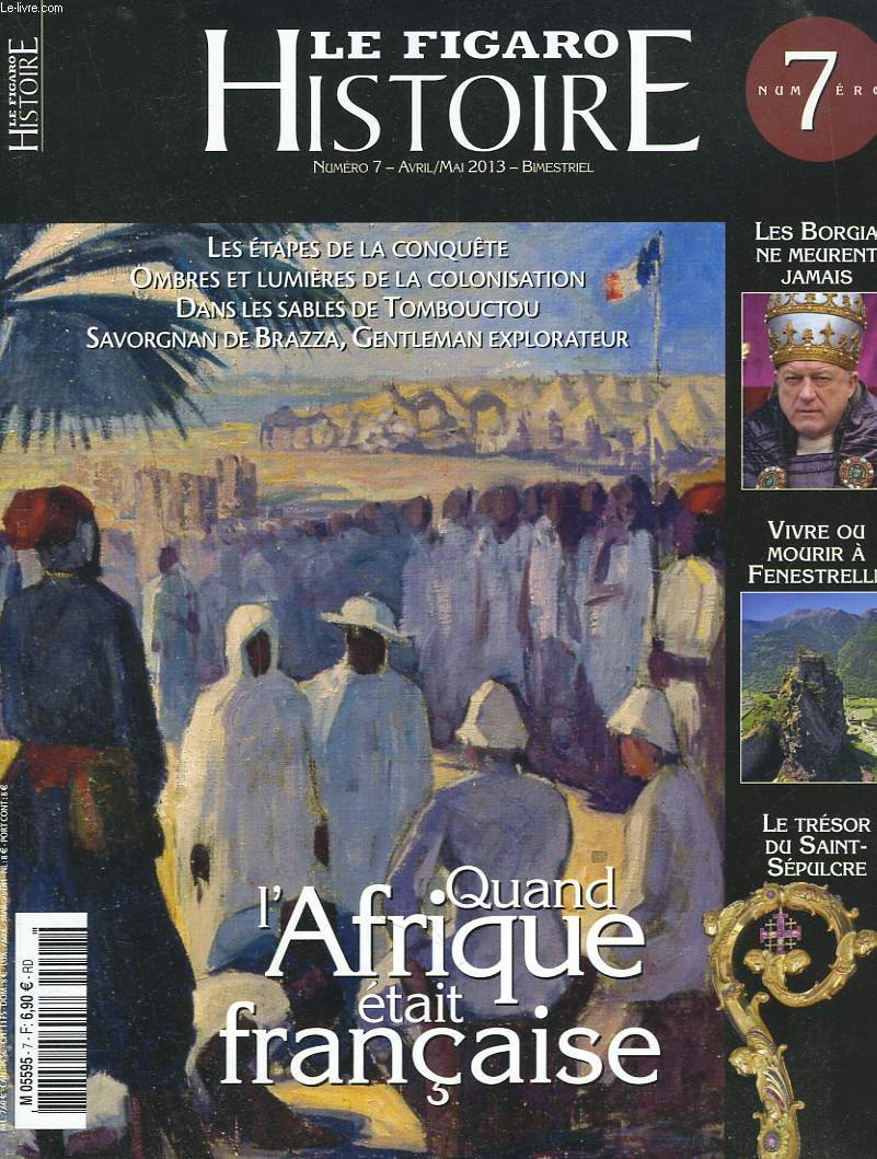 LE FIGARO HISTOIRE N7, AVRIL-MAI 2013. QUAND L'AFRIQUE ETAIT FRANCAISE. LES ETAPES DE LA CONQUETE, OMBRES ET LUMIERES DE LA COLONISATION, DANS LES SABLES DE TOMBOUCTOU.../ LES BORGIA NE MEURENT JAMAIS / VIVRE OU MOURIR A FENESTRELLE / LE TRESOR DU SAINT