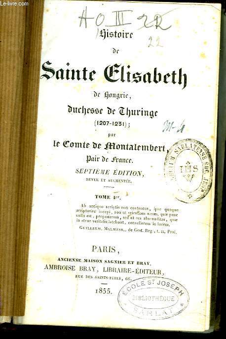 HISTOIRE DE SAINTE ELISABETH DE HONGRIE, DUCHESSE DE THURINGE (1207-61231). TOME I.