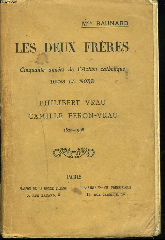 LES DEUX FRERES. CINQUANTE ANNEES DE L'ACTION CATHOLIQUE DANS LE NORD. PHILIBERT VRAU - CAMILLE FERON VRAU. 1829 - 1908.