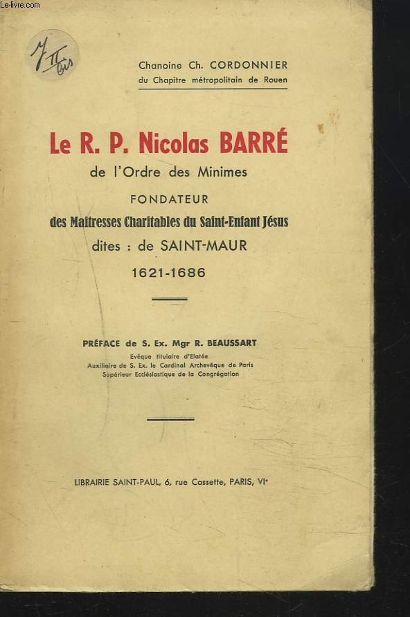LE R.P. NICOLAS BARRE DE L'ORDRE DES MINIMES Fondateur des Maitresses Charitables du Saint Enfant Jsus dites: de Saint Maur 1621-1686.