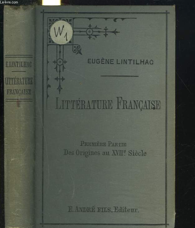 LITTERATURE FRANCAISE DEPUIS LES ORIGINES JUSQU'A NOS JOURS. TOME I. DES ORIGINES AU XVIIe SIECLE.