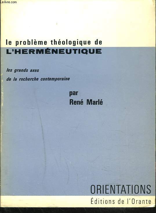 LE PROBLEME thologique de l'hermneutique. Les grands axes de la recherche contemporaine.