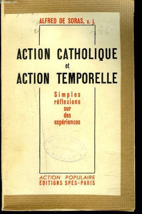 ACTION CATHOLIQUE ET ACTION TEMPORELLE. SIMPLES REFLEXIONS SUR DES EXPERIENCES.