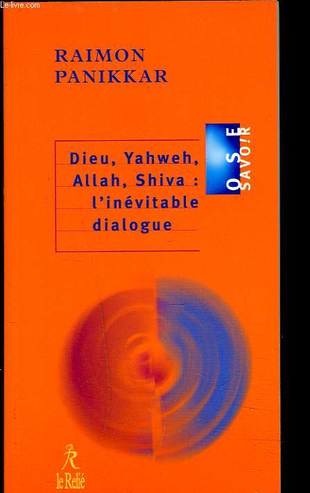 DIEU, YAHWEH, ALLAH, SHIVA : L'INEVITABLE DIALOGUE.