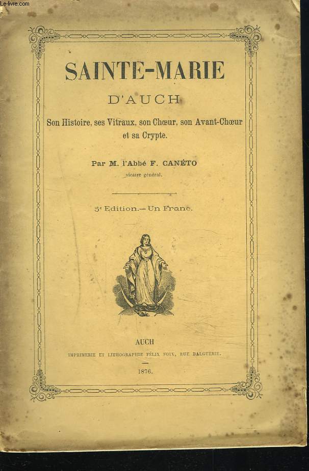 SAINTE-MARIE D'AUCH. Son histoire, ses vitraux, son choeur, son avant-choeur et sa crypte.