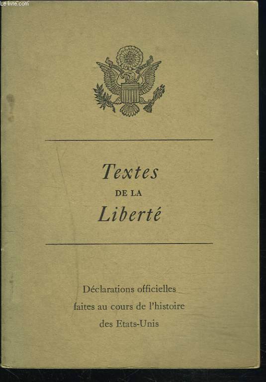TEXTES DE LA LIBERTE. DECLARATIONS OFFICIELLES FAITES AU COURS DE L'HISTOIRE DES ETATS-UNIS.