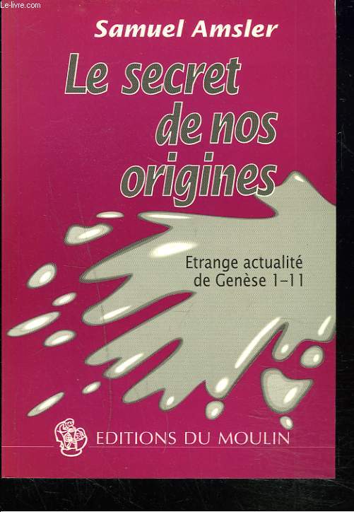 LE SECRET DE NOS ORIGINES. ETRANGE ACTUALITE DE GENESE 1-11.