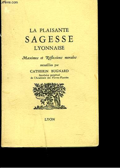 LA PLAISANTE SAGESSE LYONNAISE. MAXIMES ET REFLEXIONS MORALES.