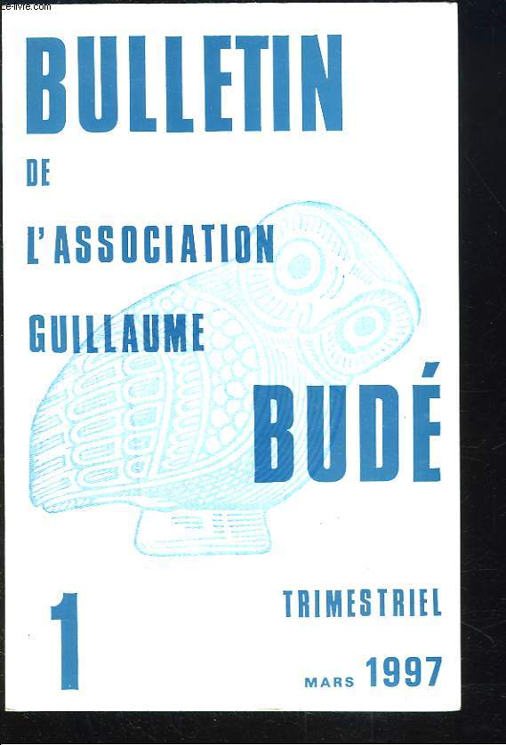 BULLETIN DE L'ASSOCIATION GUILLAUME BUDE TRIMESTRIEL N1, MARS 1997. IN MEMORIAM PIERRE GRIMAL/ CHRONIQUE DE LA PHILOSOPHIE RELIGIEUSE DES GRECS par EDOUARD DES PLACES / DIALECTE DE L'ANCIEN ET DU MODERNE DANS L'OEUVRE DE BAUDELAIRE par PATRICK LABARTHE..