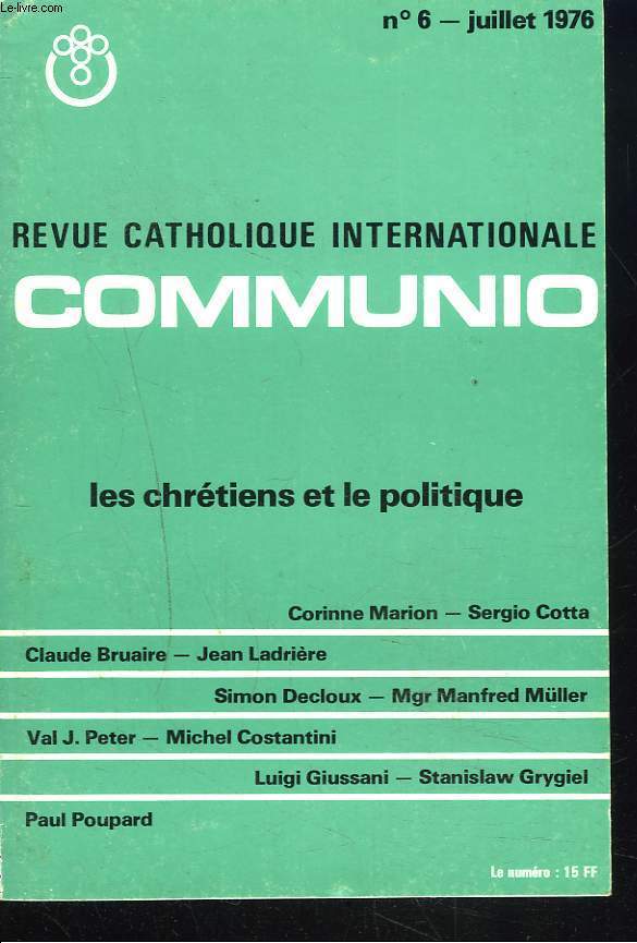COMMUNIO, REVUE CATHOLIQUE INTERNATIONALE N6, JUILLET 1976. LES CHRETIENS ET LE POLITIQUE. / CORINNE MARION, LA CAUSE DU MONDE/ SERGIO COTTA, SIMILITUDES ET DISSEMBLANCES/ CLAUDE BRUAIRE, POLITIQUE ET MISERICORDE / ...